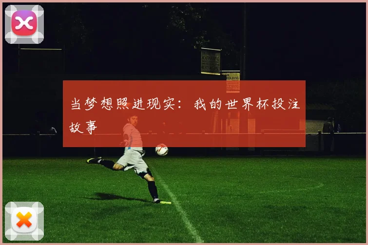 当梦想照进现实：我的世界杯投注故事